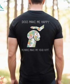 Dogs Make Me Happy Humans Make My Head Hurt T Shirt