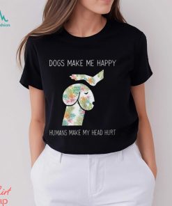 Dogs Make Me Happy Humans Make My Head Hurt T Shirt