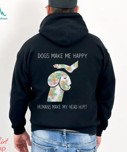 Dogs Make Me Happy Humans Make My Head Hurt T Shirt