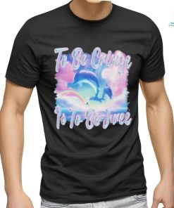 Dolphin To Be Be Cringe Is To Be Free shirt