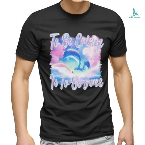 Dolphin To Be Be Cringe Is To Be Free shirt