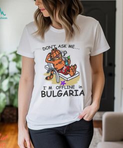 Don’t Ask Me I’m Offline In Bulgaria Shirt