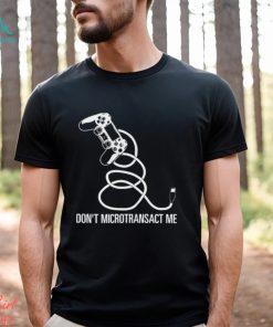 Don’t Microtransact Me Shirt