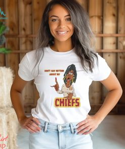 Don’t Say Ni’thin about my Chiefs shirt