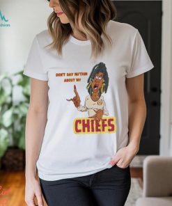 Don’t Say Ni’thin about my Chiefs shirt, hoodie, sweater, long sleeve and tank top Don’t Say Ni’thin about my Chiefs shirt