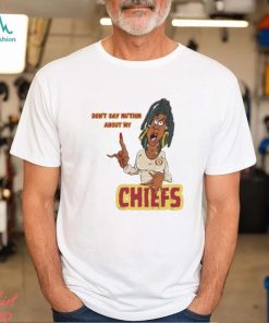 Don’t Say Ni’thin about my Chiefs shirt, hoodie, sweater, long sleeve and tank top Don’t Say Ni’thin about my Chiefs shirt