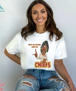 Don’t Say Ni’thin about my Chiefs shirt, hoodie, sweater, long sleeve and tank top Don’t Say Ni’thin about my Chiefs shirt