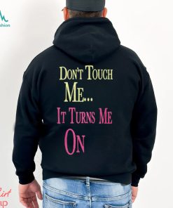 Don't Touch Me It Turns Me On Shirt T Shirt
