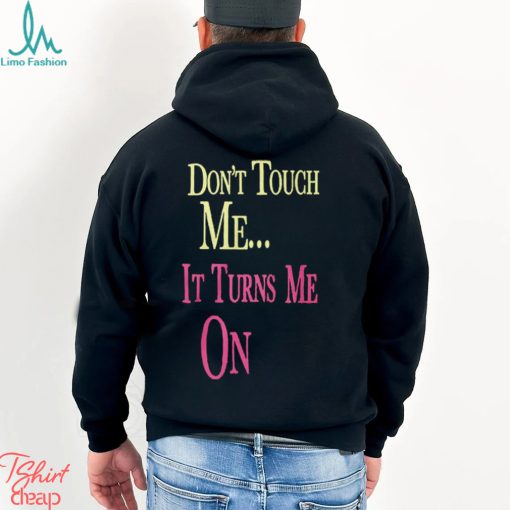 Don’t Touch Me It Turns Me On Shirt T Shirt