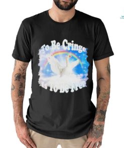 Duck Goose To Be Cringe Is To Be Free shirt