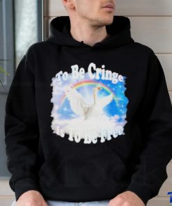 Duck Goose To Be Cringe Is To Be Free shirt