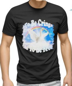 Duck Goose To Be Cringe Is To Be Free shirt