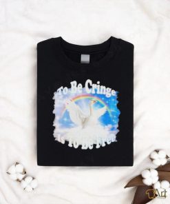 Duck Goose To Be Cringe Is To Be Free shirt