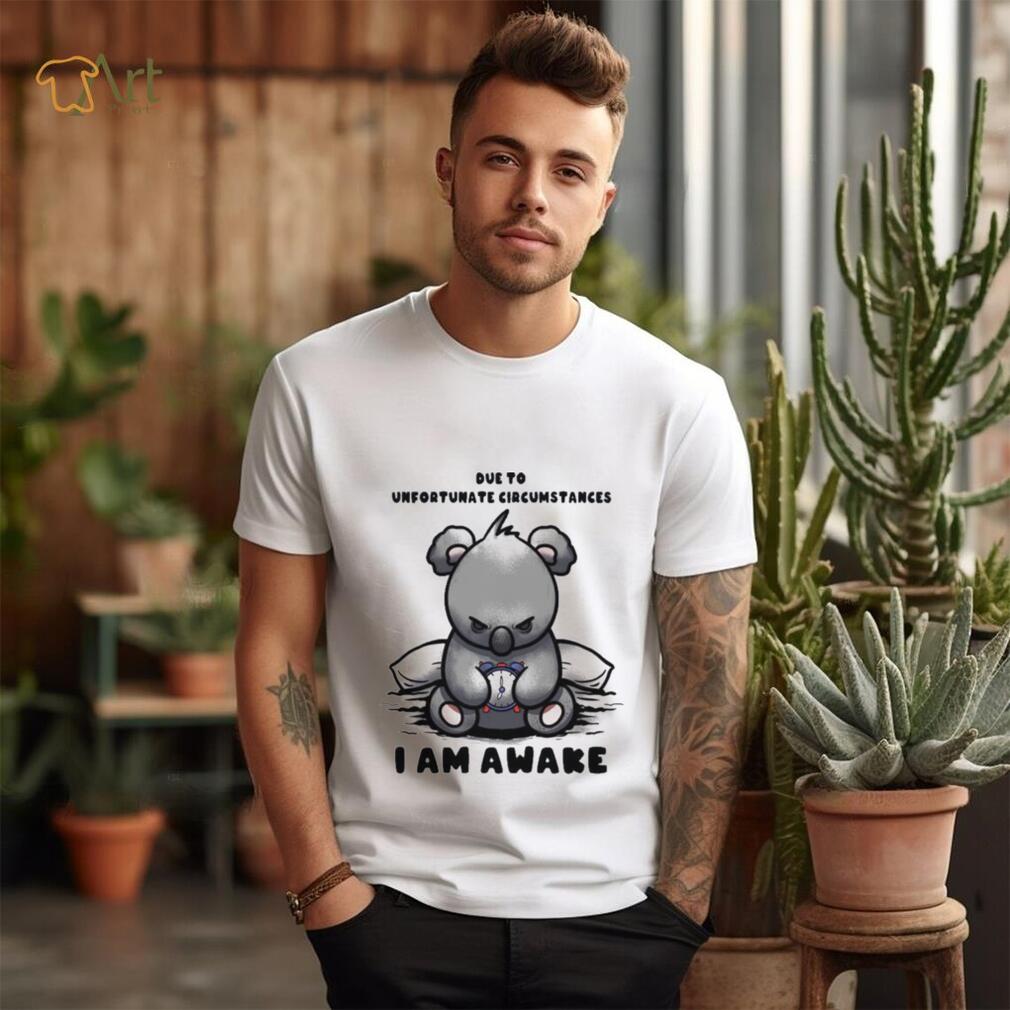 Due to Unfortunate Circumstances I Am Awake Shirt Due to Unfortunate Circumstances I Am Awake Shirt