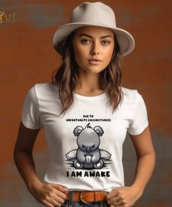 Due to Unfortunate Circumstances I Am Awake Shirt