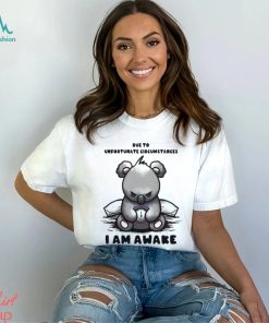 Due to Unfortunate Circumstances I Am Awake Shirt