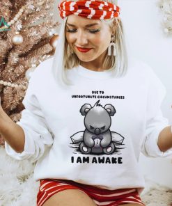 Due to Unfortunate Circumstances I Am Awake Shirt