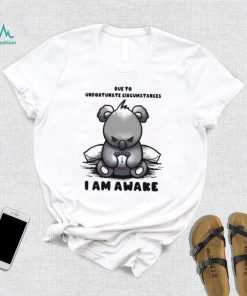 Due to Unfortunate Circumstances I Am Awake Shirt