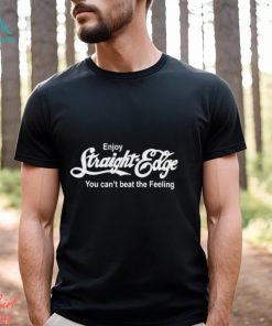 Enjoy Straight Edge You Can’t Beat The Feeling Shirt