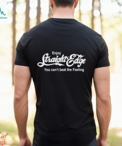 Enjoy Straight Edge You Can’t Beat The Feeling Shirt