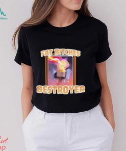 Fat Bitches Destroyer Shirt