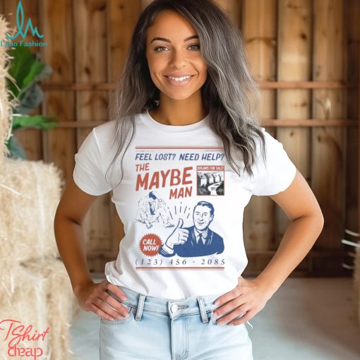 Feel Lost Need Help The Maybe Man Call Now Shirt