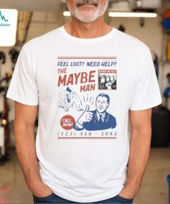 Feel Lost Need Help The Maybe Man Call Now Shirt