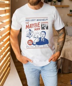 Feel Lost Need Help The Maybe Man Call Now T Shirt