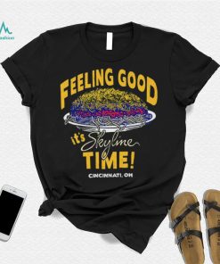 Feeling Good it’s Skyline time Cincinnati OH shirt