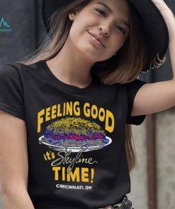 Feeling Good it’s Skyline time Cincinnati OH shirt
