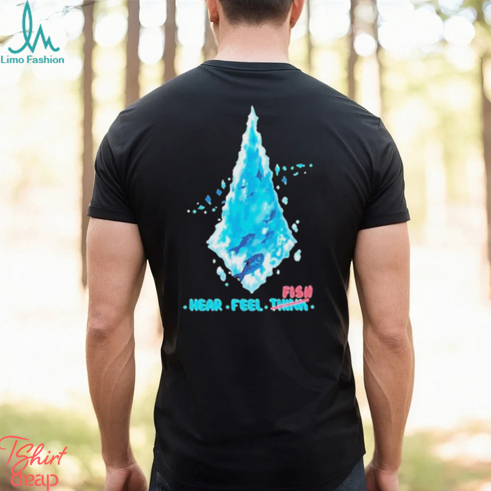 Fenrishion Hear Feel Fish T Shirt Fenrishion Hear Feel Fish T Shirt