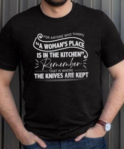 For Anyone Who Thinks A Woman's Place Is In The Kitchen Shirt