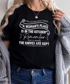 For Anyone Who Thinks A Woman's Place Is In The Kitchen Shirt