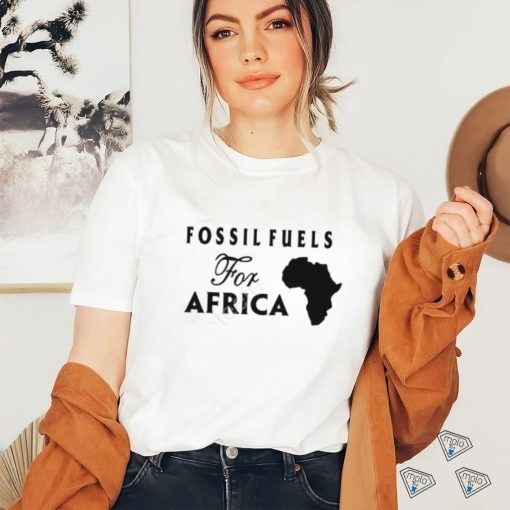 Fossil Fuels For Africa shirt