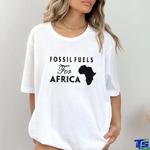 Fossil Fuels For Africa shirt