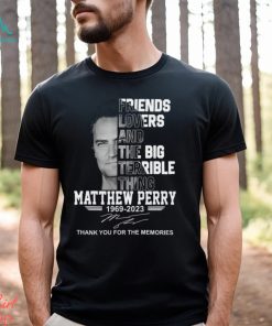 Friends Lovers And The Big Terrible Thing Matthew Perry 1969 – 2023 Thank You For The Memories T Shirt