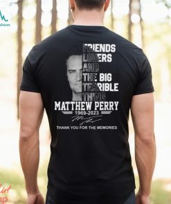 Friends Lovers And The Big Terrible Thing Matthew Perry 1969 – 2023 Thank You For The Memories T Shirt