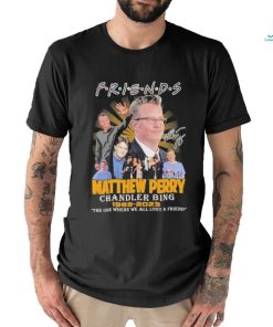 Friends Matthew Perry chandler bing 1969 2023 the one where we all lost a friend signature shirt