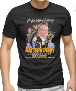 Friends Matthew Perry chandler bing 1969 2023 the one where we all lost a friend signature shirt