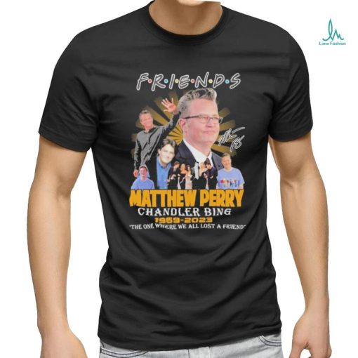 Friends Matthew Perry chandler bing 1969 2023 the one where we all lost a friend signature shirt