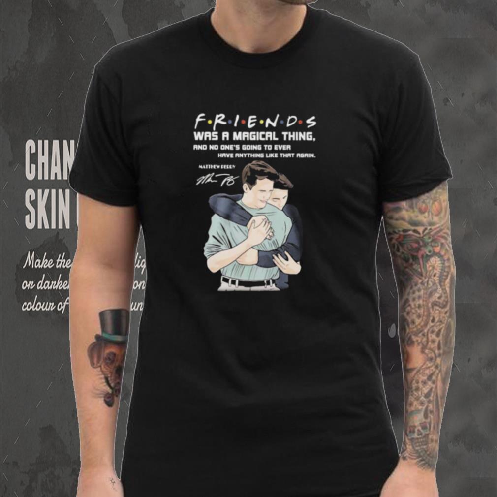 Friends was a magical thing matthew perry chandler bing shirt Friends was a magical thing matthew perry chandler bing shirt