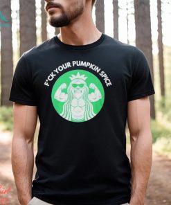 Fuck Your Pumpkin Spice Shirt