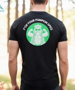Fuck Your Pumpkin Spice Shirt