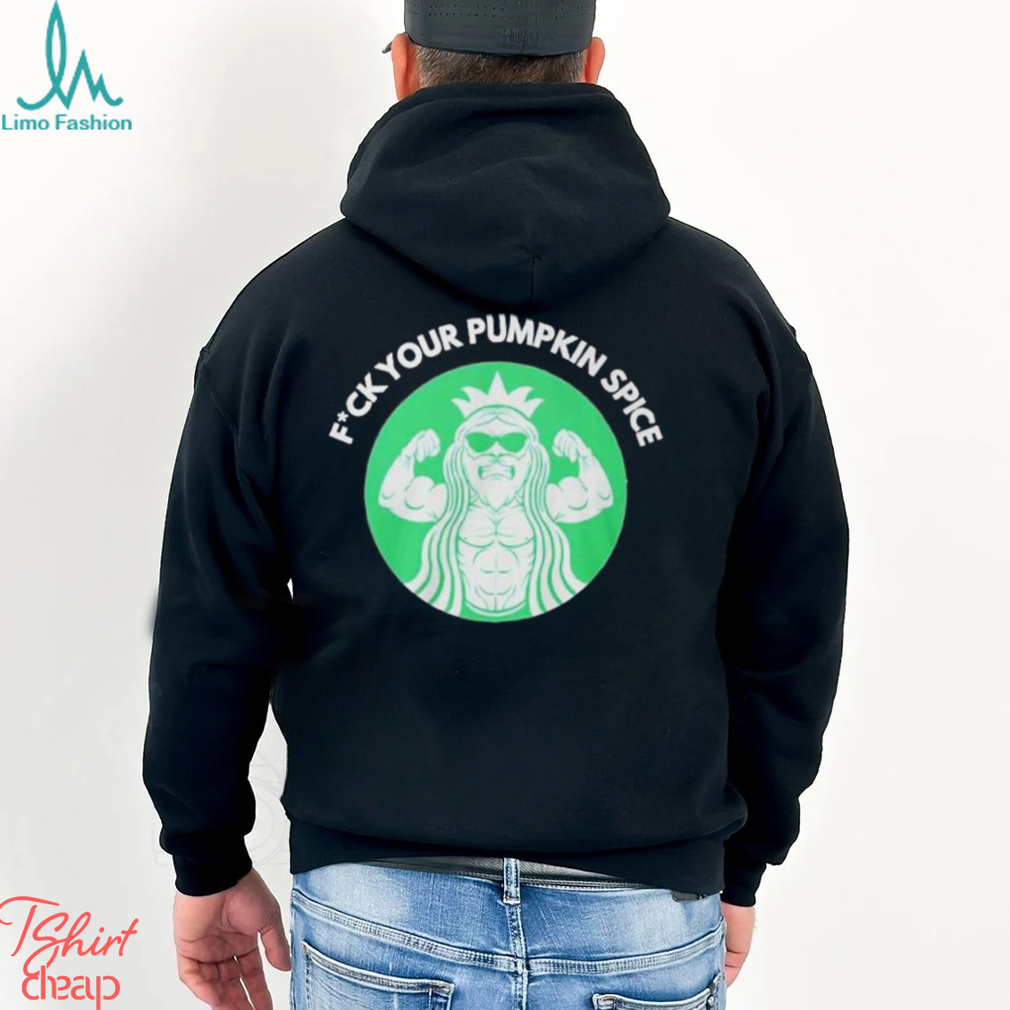 Fuck Your Pumpkin Spice Shirt Fuck Your Pumpkin Spice Shirt