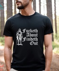 Fucketh About Findeth Out shirt