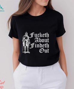 Fucketh About Findeth Out shirt