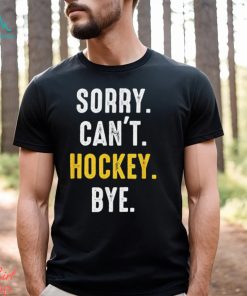 Funny Hockey shirt Sorry Can't Hockey Bye T Shirt