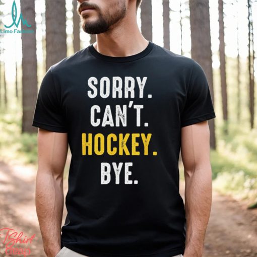 Funny Hockey shirt Sorry Can’t Hockey Bye T Shirt