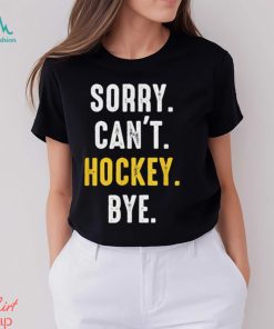Funny Hockey shirt Sorry Can't Hockey Bye T Shirt