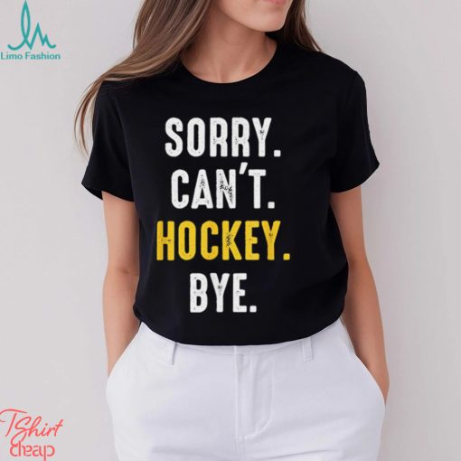 Funny Hockey shirt Sorry Can’t Hockey Bye T Shirt